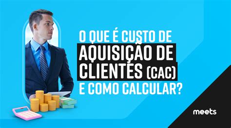 O Que Custo De Aquisi O De Clientes Cac E Como Calcular