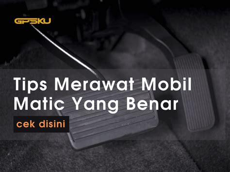 Tips Merawat Mobil Matic Yang Benar Gpsku Co Id