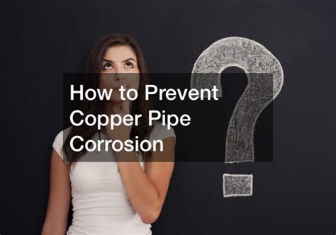 How To Prevent Copper Pipe Corrosion At Home Inspections