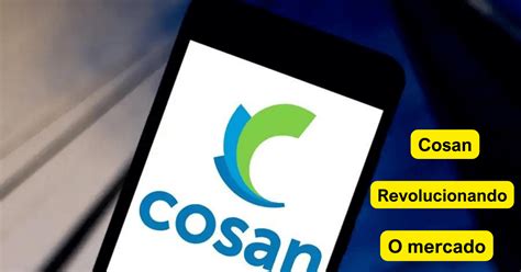 Csan Cosan Descubra Como Ela Vem Revolucionando O Mercado