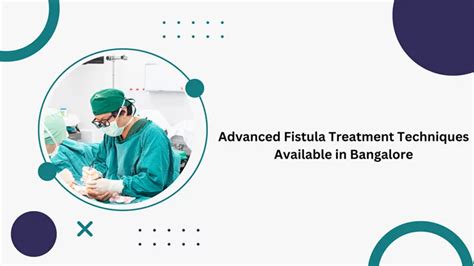 Exploring Cutting Edge Fistula Treatments In Bangalore A Guide To