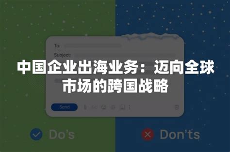 中国企业出海业务：迈向全球市场的跨国战略 Arounddeal 全球化商业信息saas平台