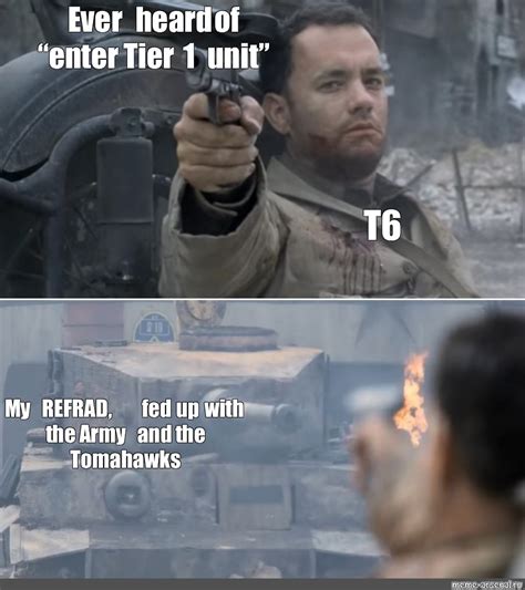 Meme Ever Heard Of Enter Tier 1 Unit T6 My REFRAD Fed Up With The