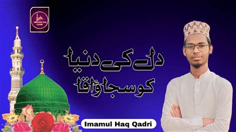 Dil Ki Duniya Ko Sajao Aaqa Naat By Imamul Haq Qadri Youtube