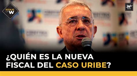 Qui N Es La Nueva Fiscal Del Caso De Lvaro Uribe Sigue La W La W