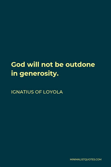 Ignatius Of Loyola Quote God Will Not Be Outdone In Generosity