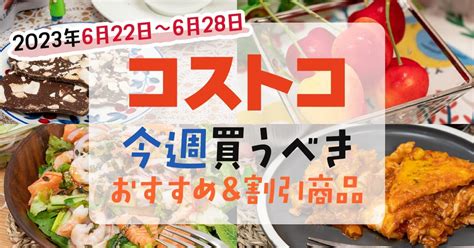 【2023年6月22日～6月28日】コストコで今週買うべきおすすめ商品