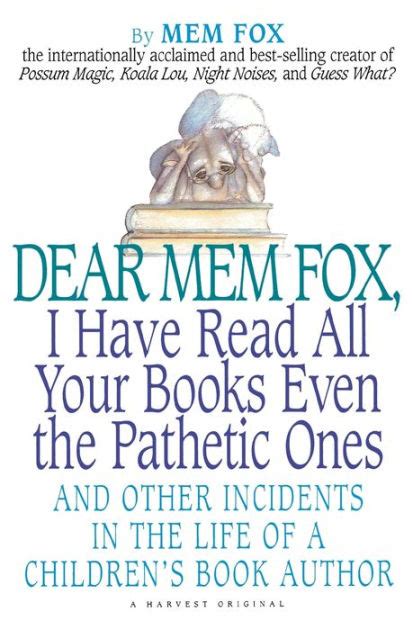 Dear Mem Fox, I Have Read All Your Books Even the Pathetic Ones: And ...