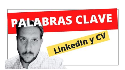 Aprende A Usar Las Palabras Clave En Tu Perfil De Linkedin Y En Tu Cv