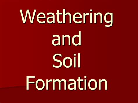 Weathering and Soil Formation