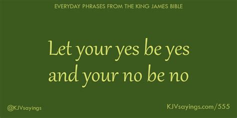 Let your yes be yes and your no be no - King James Bible (KJV) sayings