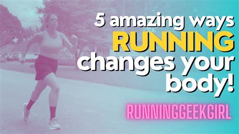 Amazing Ways Running Changes Your Body Runninggeekgirl Youtube