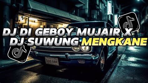 DJ DI GEBOY MUJAIR X SUWUNG MENGKANE VIRAL TIKTOK YouTube