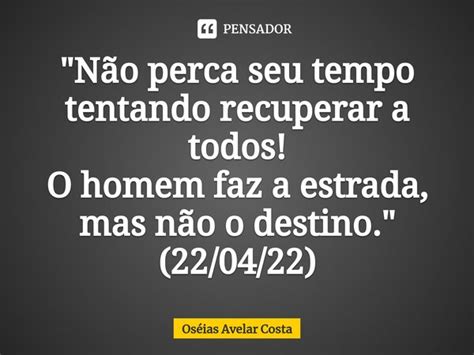 Não Perca Seu Tempo Tentando Oseias Avelar Costa Pensador