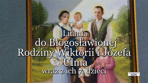 LITANIA DO BŁOGOSŁAWIONEJ RODZINY WIKTORII i JÓZEFA ULMA i ich 7