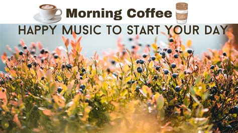 Morning Coffee ☕ Happy Music To Start Your Day Relaxing Chillout House Youtube