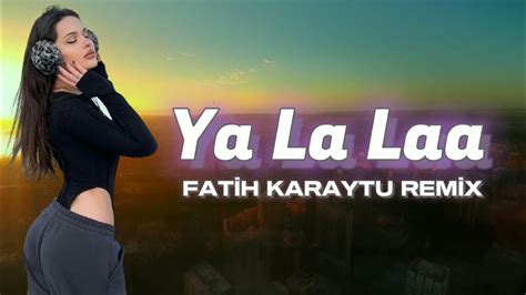 Ya La Laa Fatih Karaytu Remix Arabic Remix Yeni 2023 Youtube