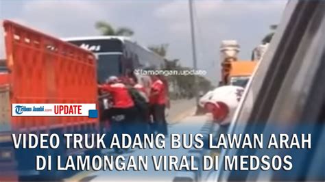 Video Truk Adang Bus Lawan Arah Di Lamongan Viral Di Medsos Youtube