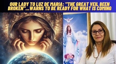 OUR LADY TO LUZ DE MARIA THE GREAT VEIL BEEN BROKEN Warns To Be