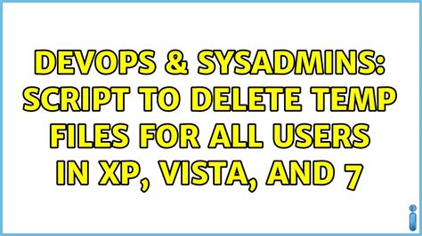 Devops Sysadmins Script To Delete Temp Files For All Users In Xp