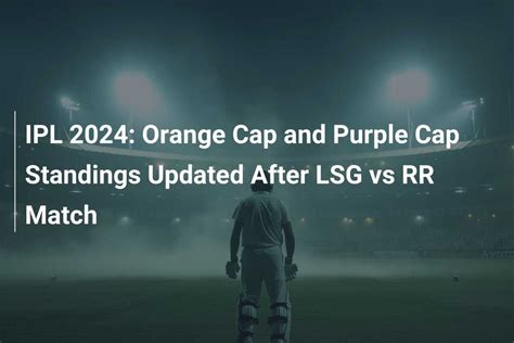 Ipl 2024 Orange Cap And Purple Cap Standings Updated After Lsg Vs Rr