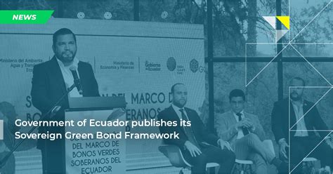 Government Of Ecuador Publishes Its Sovereign Green Bond Framework