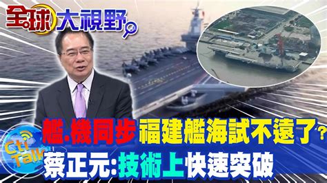 福建艦電磁彈射全露 海試 不遠了 有望2025如期交艦 蔡正元 技術上快速突破 全球大視野global Vision Youtube