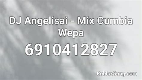 Dj Angelisai Mix Cumbia Wepa Roblox Id Roblox Music Codes