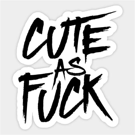 Cute As Fuck Cute As Fuck Sticker TeePublic