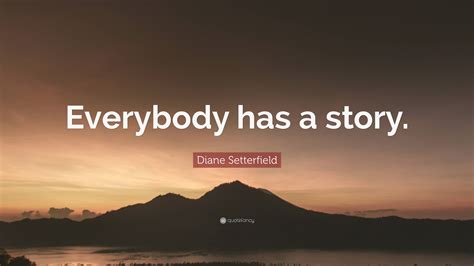 Diane Setterfield Quote Everybody Has A Story