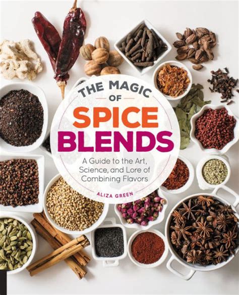 The Magic Of Spice Blends A Guide To The Art Science And Lore Of