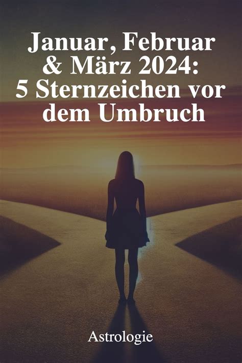 Januar Februar März 2024 5 Sternzeichen vor dem Umbruch in 2024