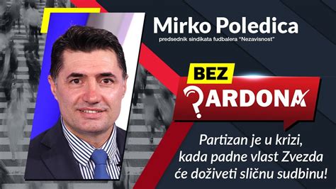 Bez Pardona Mirko Poledica Partizan Je U Krizi Kada Padne Vlast