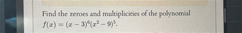 Solved Find The Zeroes And Multiplicities Of The Polynomial