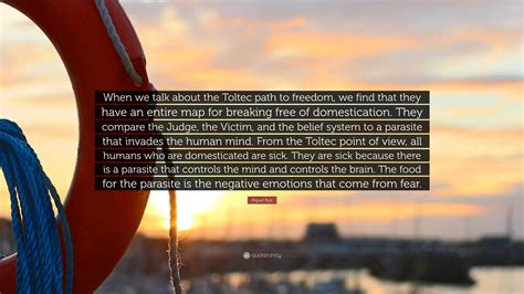 Miguel Ruiz Quote: “When we talk about the Toltec path to freedom, we