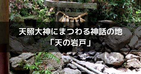 志摩の観光地「天の岩戸」・天照大神にまつわる神話の地 伊勢志摩 旅ものがたり