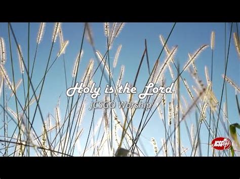 Jcsgo Worship Holy Is The Lord Official Lyric Video Youtube