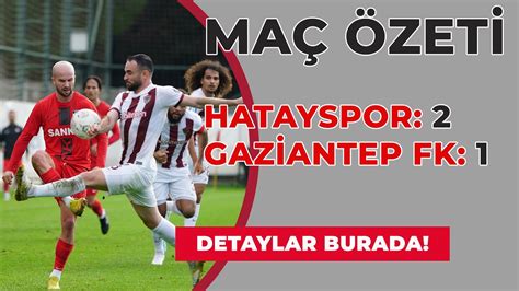 Hatayspor 2 1 Gaziantep FK Maç Özeti YouTube