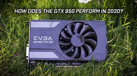 How Does The GTX 950 Perform In 2020 EVGA GTX 950 SC 2GB GDDR5 YouTube