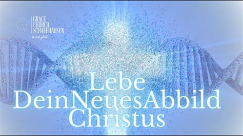 Lebe Dein Neues Abbild Dna Christus Grace Church Sh