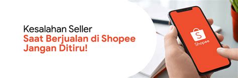 10 Kesalahan Seller Saat Berjualan Di Shopee Jangan Ditiru