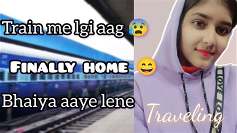 Finally Ghar Ja Rhi Hun Train Me Aag Lg Gyi Traveling Vlog Koi