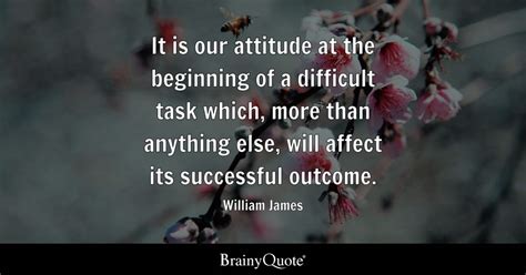 William James - It is our attitude at the beginning of a...