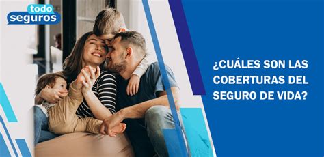 ¿cuáles Son La Coberturas Del Seguro De Vida Todo Seguros