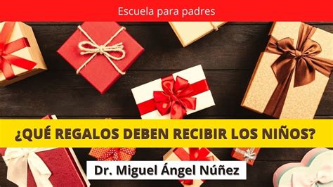 QUE REGALOS DEBEN RECIBIR NUESTROS HIJOS Dr Miguel Ángel Núñez YouTube