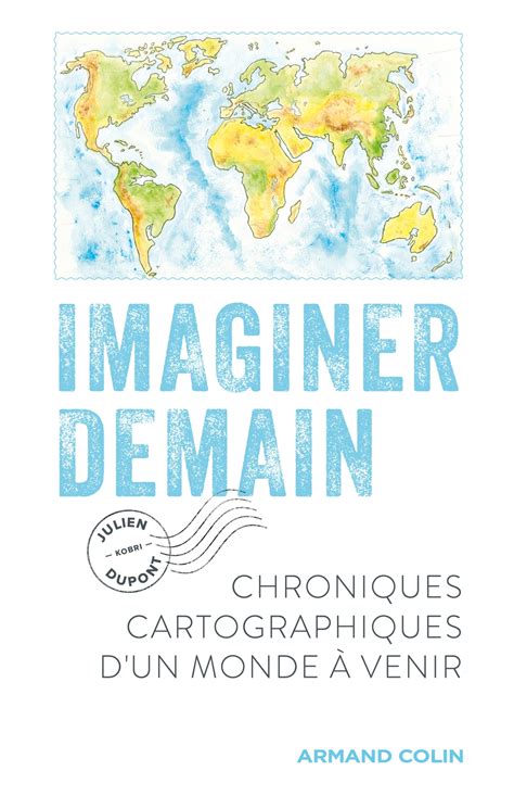 Imaginer Demain Chroniques Cartographiques D Un Monde Venir Livre