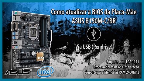 Como Atualizar A Bios Da Placa Mãe Asus B150m Cbr Para Processador 7ª Geração E Ram 2400mhz