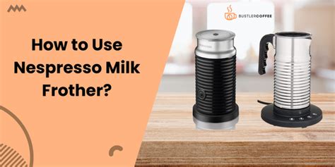 How To Use A Nespresso Milk Frother Like A Pro 7 Expert Tips