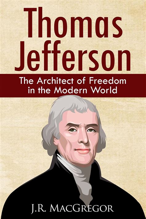 Thomas Jefferson – The Architect of Freedom in the Modern World