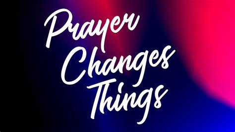 Prayer Changes Things